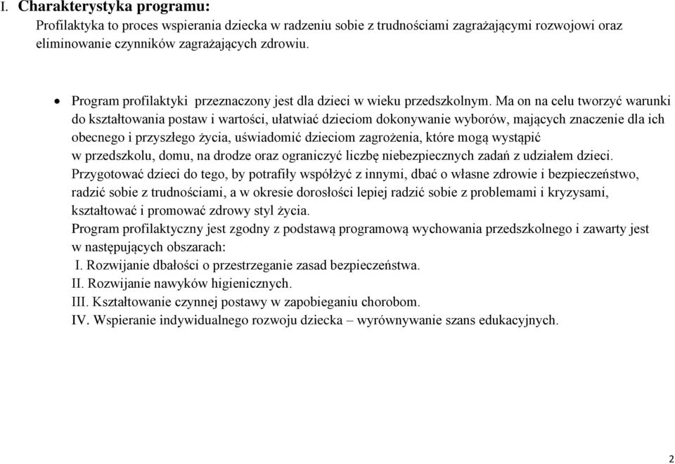 Ma on na celu tworzyć warunki do kształtowania postaw i wartości, ułatwiać dzieciom dokonywanie wyborów, mających znaczenie dla ich obecnego i przyszłego życia, uświadomić dzieciom zagrożenia, które