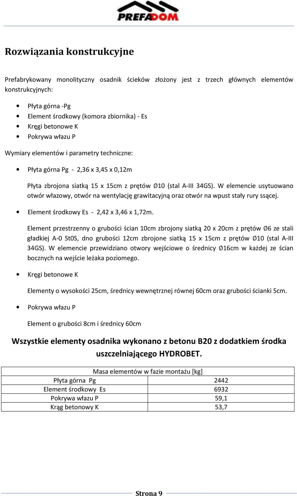 W elemencie usytuowano otwór włazowy, otwór na wentylację grawitacyjną oraz otwór na wpust stały rury ssącej. Element środkowy Es - 2,42 x 3,46 x 1,72m.