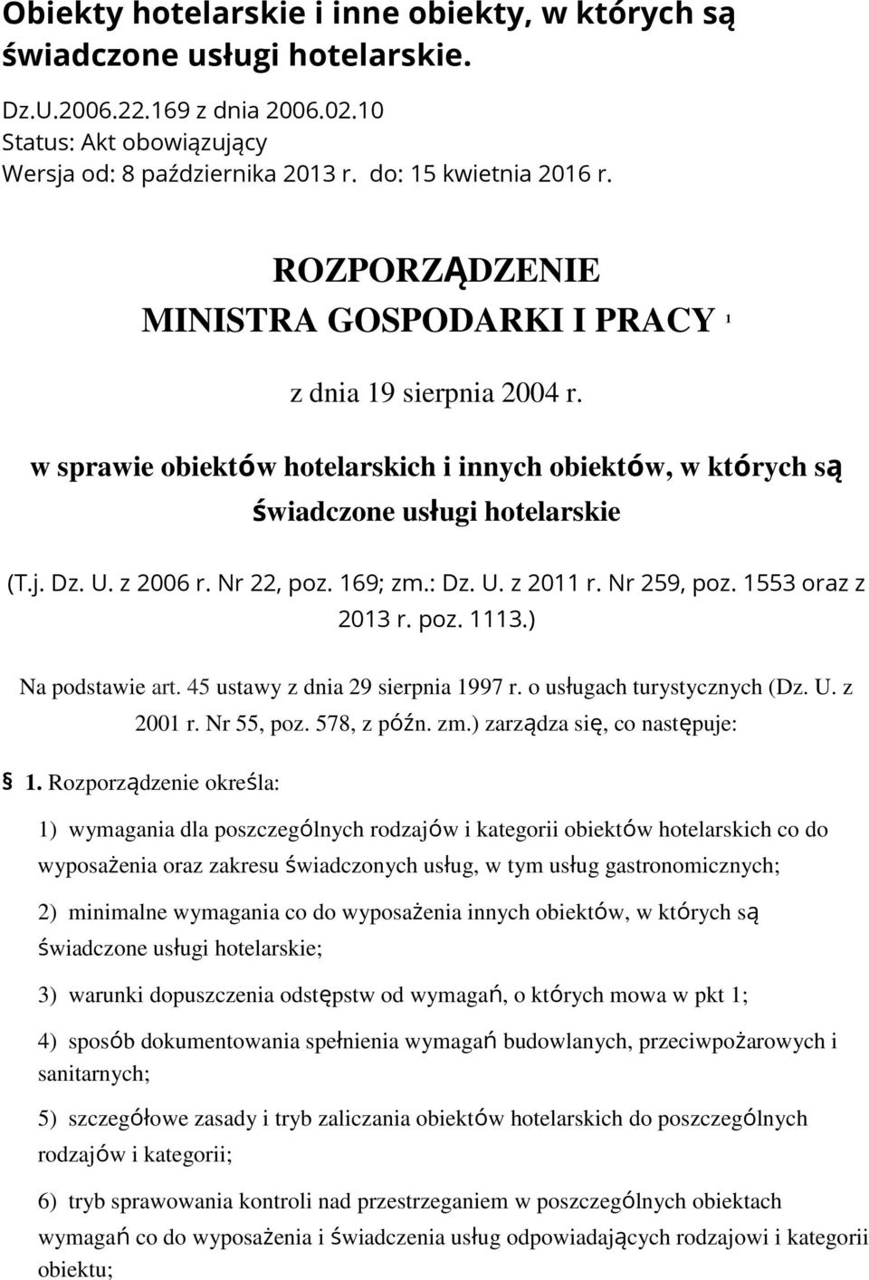 169; zm.: Dz. U. z 2011 r. Nr 259, pz. 1553 raz z 2013 r. pz. 1113.) Na pdstawie art. 45 ustawy z dnia 29 sierpnia 1997 r. usługach turystycznych (Dz. U. z 2001 r. Nr 55, pz. 578, z późn. zm.) zarządza się, c następuje: 1.