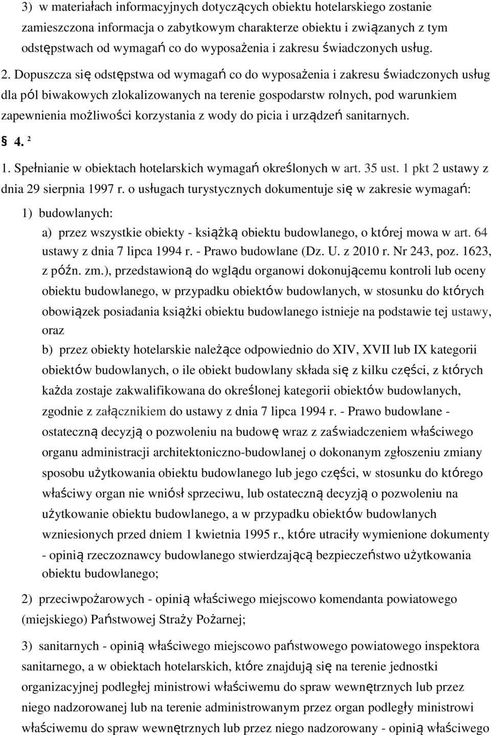 Dpuszcza się dstępstwa d wymagań c d wypsażenia i zakresu świadcznych usług dla pól biwakwych zlkalizwanych na terenie gspdarstw rlnych, pd warunkiem zapewnienia mżliwści krzystania z wdy d picia i