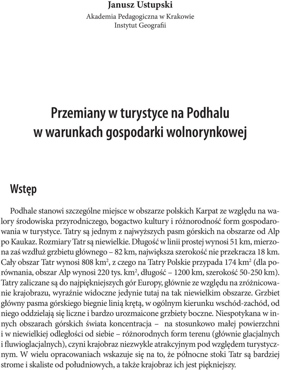 Rozmiary Tatr są niewielkie. Długość w linii prostej wynosi 51 km, mierzona zaś wzdłuż grzbietu głównego 82 km, największa szerokość nie przekracza 18 km.