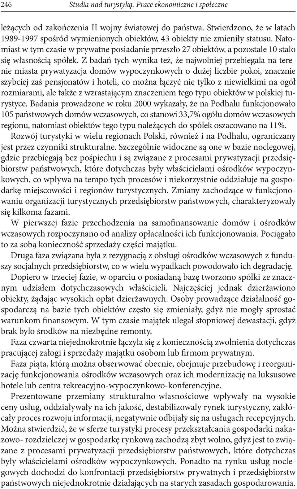 Natomiast w tym czasie w prywatne posiadanie przeszło 27 obiektów, a pozostałe 10 stało się własnością spółek.