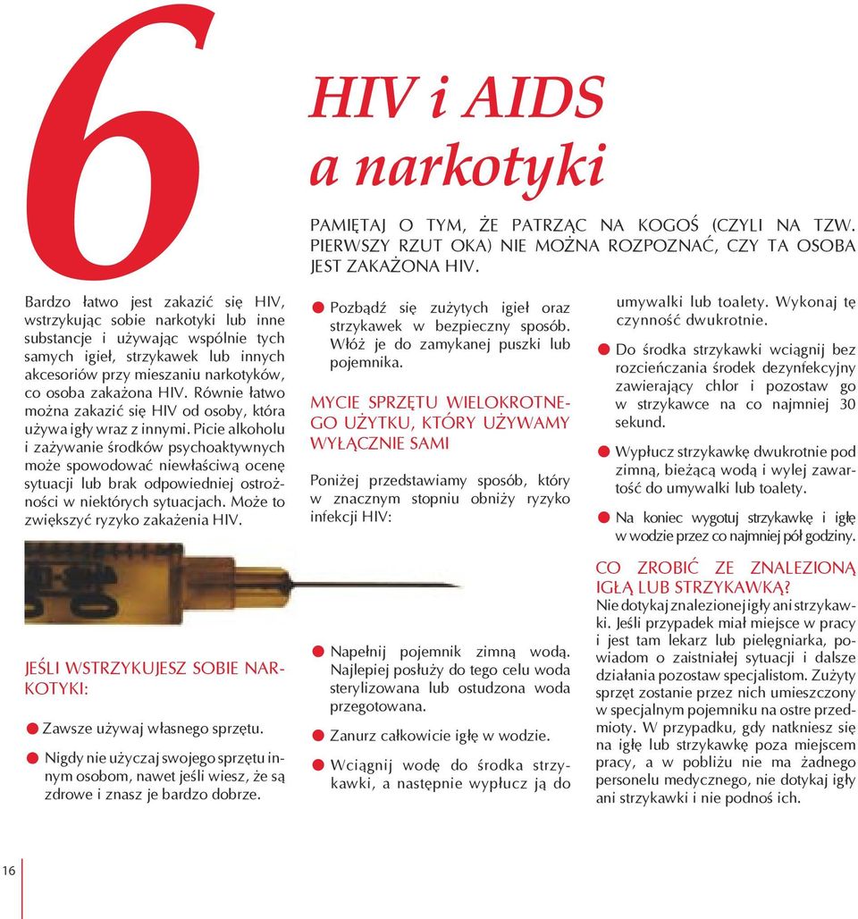 Picie alkoholu i zażywanie środków psychoaktywnych może spowodować niewłaściwą ocenę sytuacji lub brak odpowiedniej ostrożności w niektórych sytuacjach. Może to zwiększyć ryzyko zakażenia HIV.