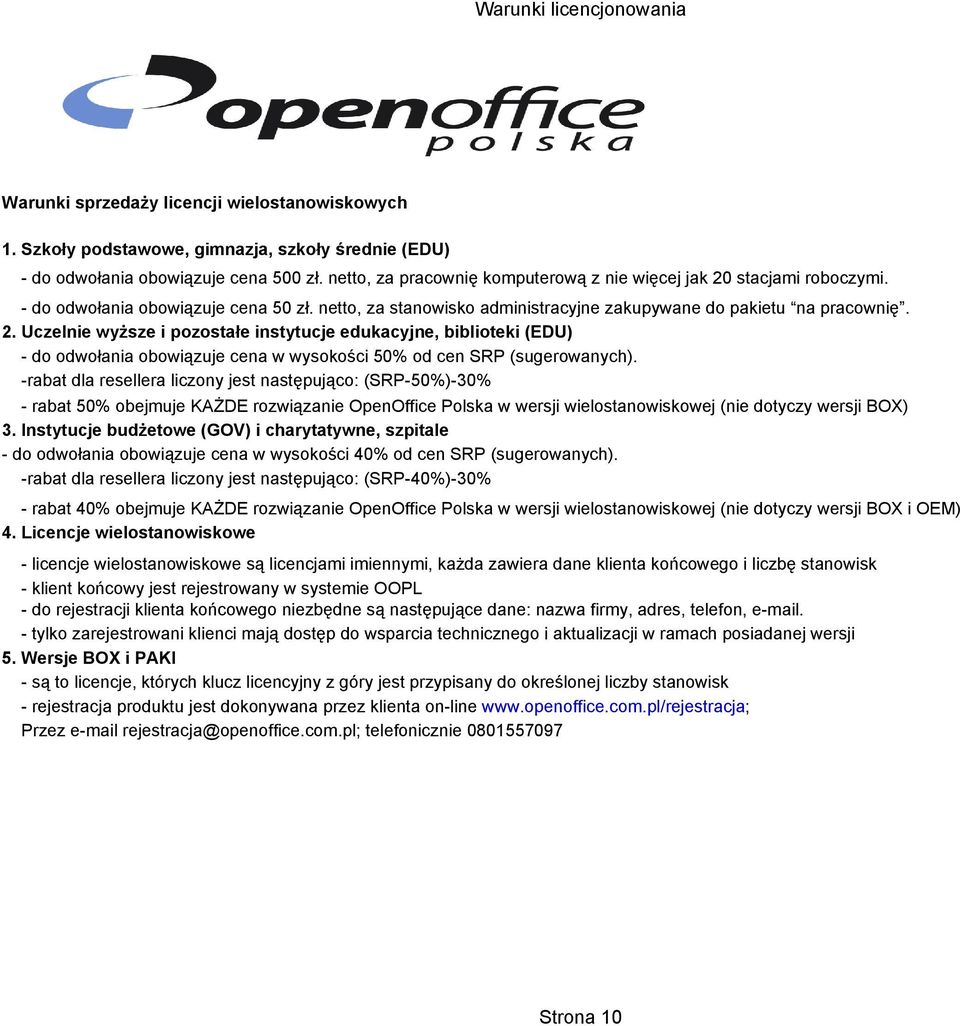 -rabat dla resellera liczony jest następująco: (SRP-50%)-30% - rabat 50% obejmuje KAŻDE rozwiązanie OpenOffice Polska w wersji wielostanowiskowej (nie dotyczy wersji BOX) 3.