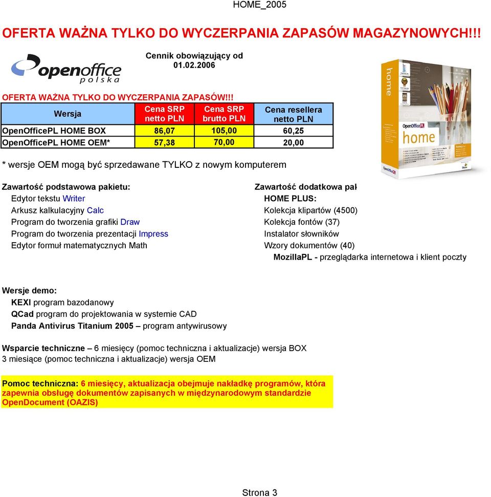 pakietu: Zawartość dodatkowa pakietu: HOME PLUS: Wzory dokumentów (40) MozillaPL - przeglądarka internetowa i klient poczty Wersje demo: QCad program do projektowania w systemie CAD Panda Antivirus