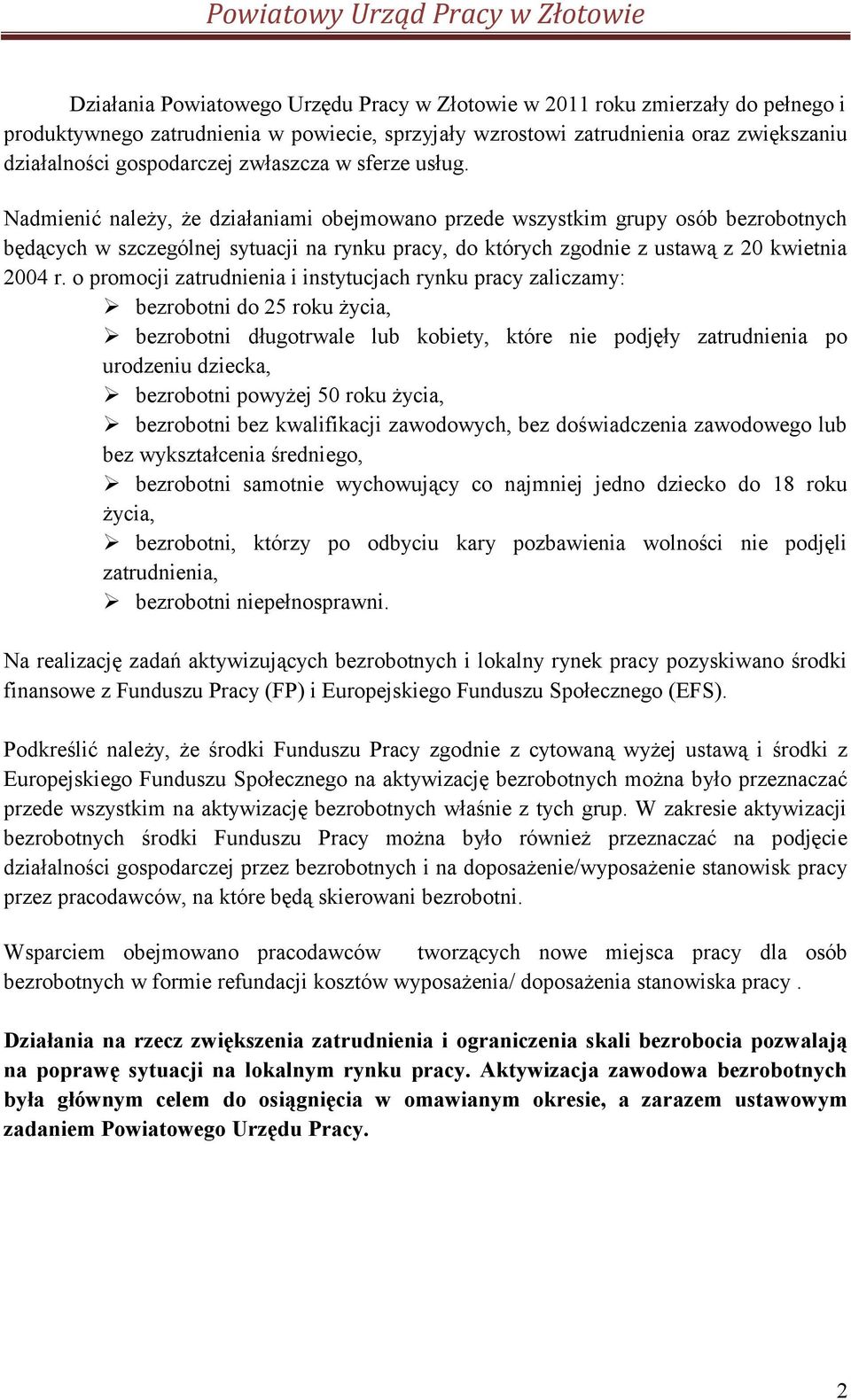 Nadmienić należy, że działaniami obejmowano przede wszystkim grupy osób bezrobotnych będących w szczególnej sytuacji na rynku pracy, do których zgodnie z ustawą z 20 kwietnia 2004 r.