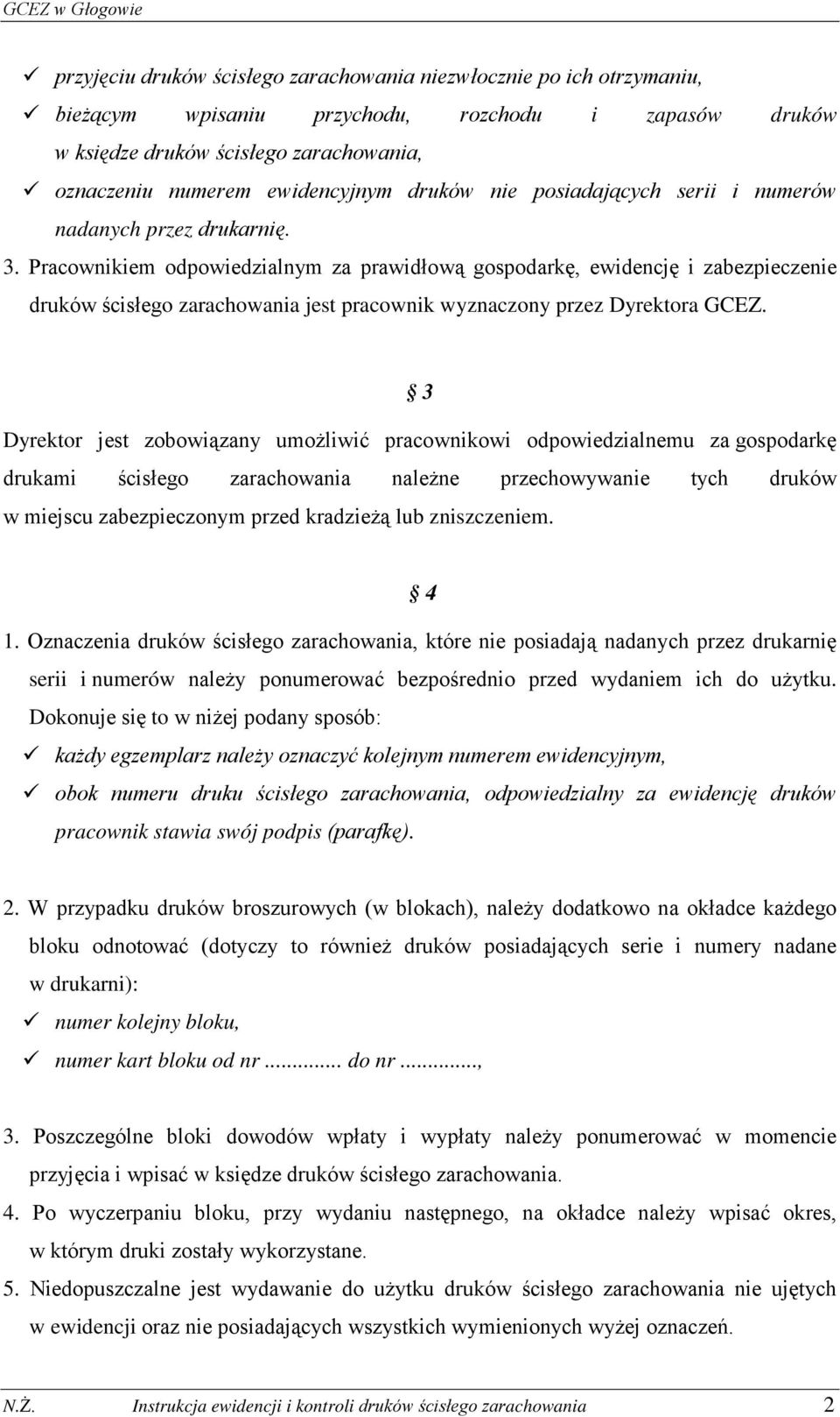 Pracownikiem odpowiedzialnym za prawidłową gospodarkę, ewidencję i zabezpieczenie druków ścisłego zarachowania jest pracownik wyznaczony przez Dyrektora GCEZ.