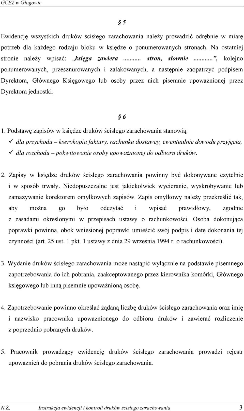 .., kolejno ponumerowanych, przesznurowanych i zalakowanych, a następnie zaopatrzyć podpisem Dyrektora, Głównego Księgowego lub osoby przez nich pisemnie upoważnionej przez Dyrektora jednostki. 6 1.