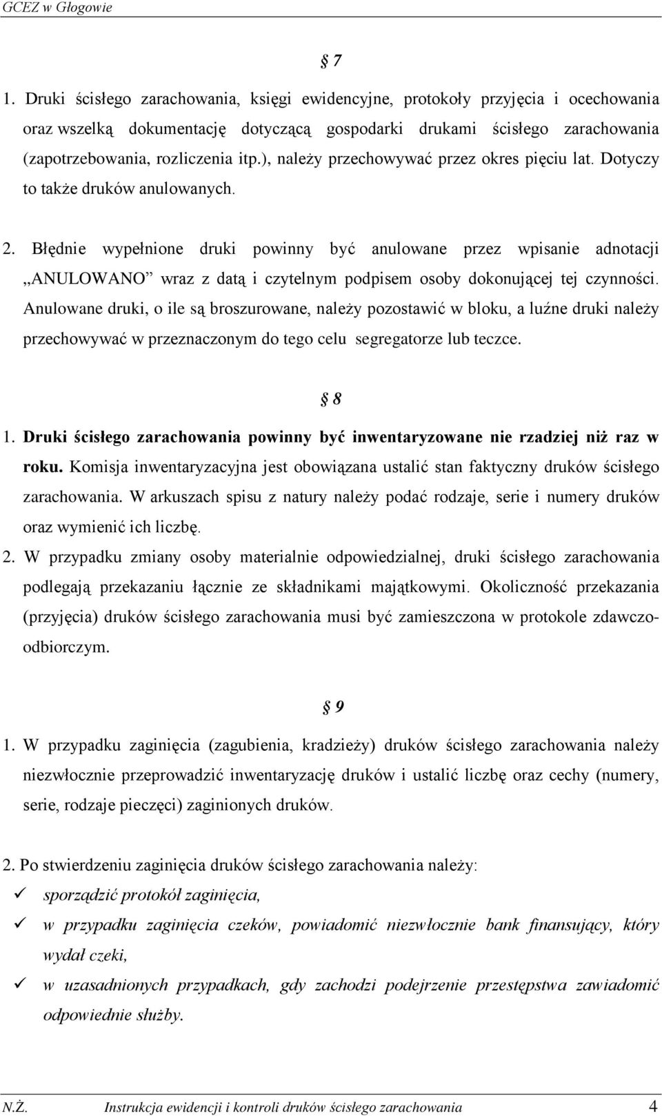 Błędnie wypełnione druki powinny być anulowane przez wpisanie adnotacji ANULOWANO wraz z datą i czytelnym podpisem osoby dokonującej tej czynności.