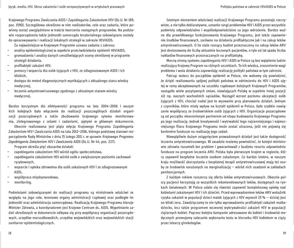 Na podstawie rozporządzenia także jednostki samorządu terytorialnego zobowiązane zostały do opracowywania i realizacji lokalnych strategii w zakresie HIV/AIDS.