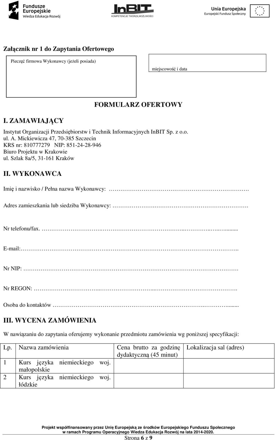 Mickiewicza 47, 70-385 Szczecin KRS nr: 810777279 NIP: 851-24-28-946 Biuro Projektu w Krakowie ul. Szlak 8a/5, 31-161 Kraków II. WYKONAWCA Imię i nazwisko / Pełna nazwa Wykonawcy:.