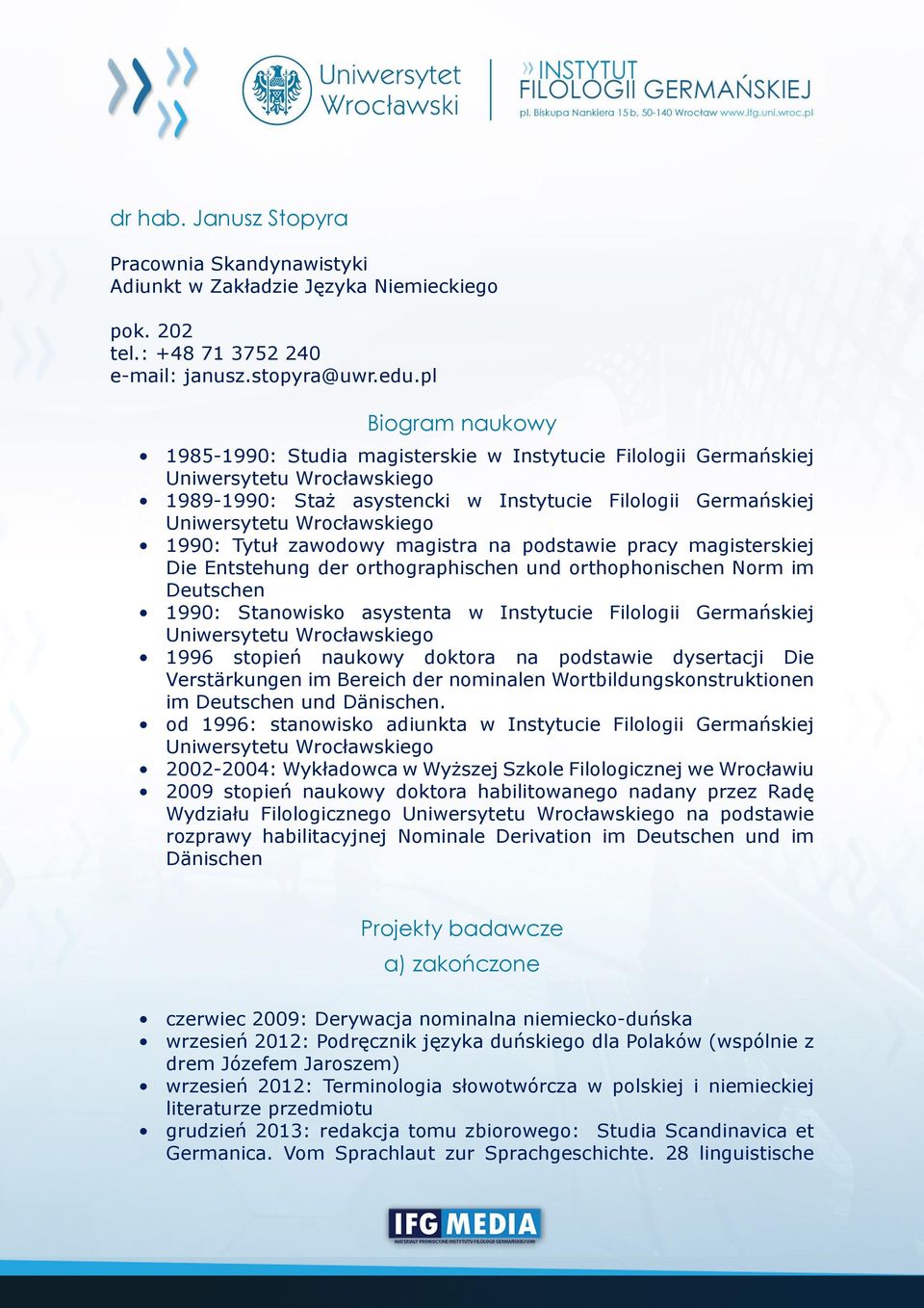 Wrocławskiego 1990: Tytuł zawodowy magistra na podstawie pracy magisterskiej Die Entstehung der orthographischen und orthophonischen Norm im Deutschen 1990: Stanowisko asystenta w Instytucie