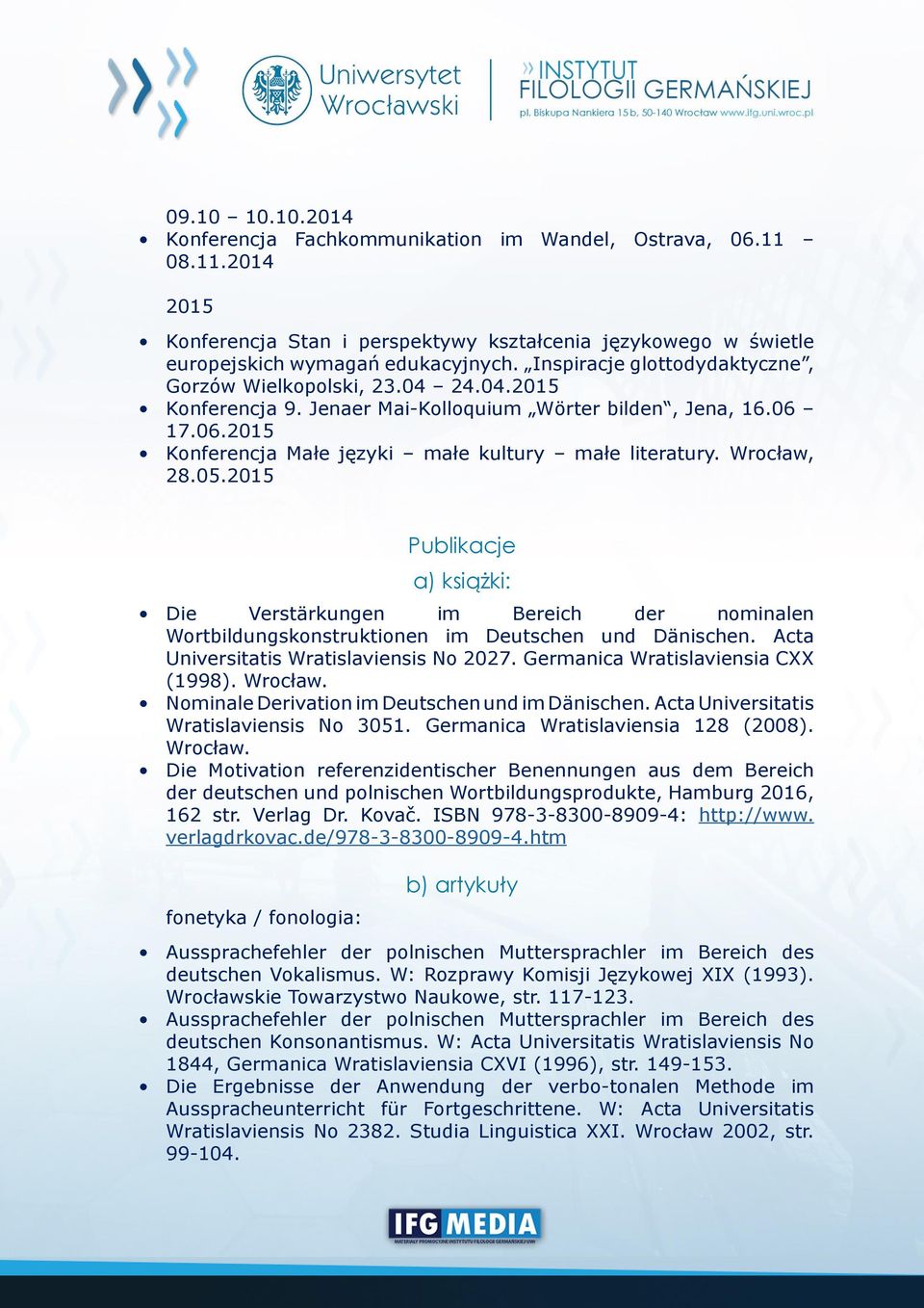 Wrocław, 28.05.2015 Publikacje a) książki: Die Verstärkungen im Bereich der nominalen Wortbildungskonstruktionen im Deutschen und Dänischen. Acta Universitatis Wratislaviensis No 2027.