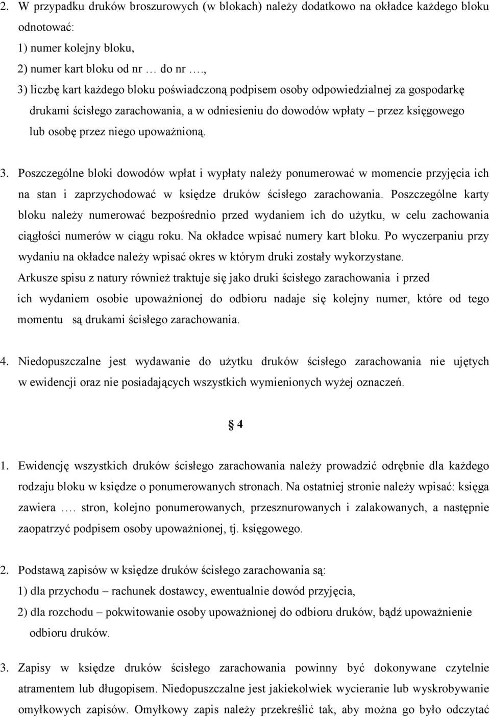 upoważnioną. 3. Poszczególne bloki dowodów wpłat i wypłaty należy ponumerować w momencie przyjęcia ich na stan i zaprzychodować w księdze druków ścisłego zarachowania.