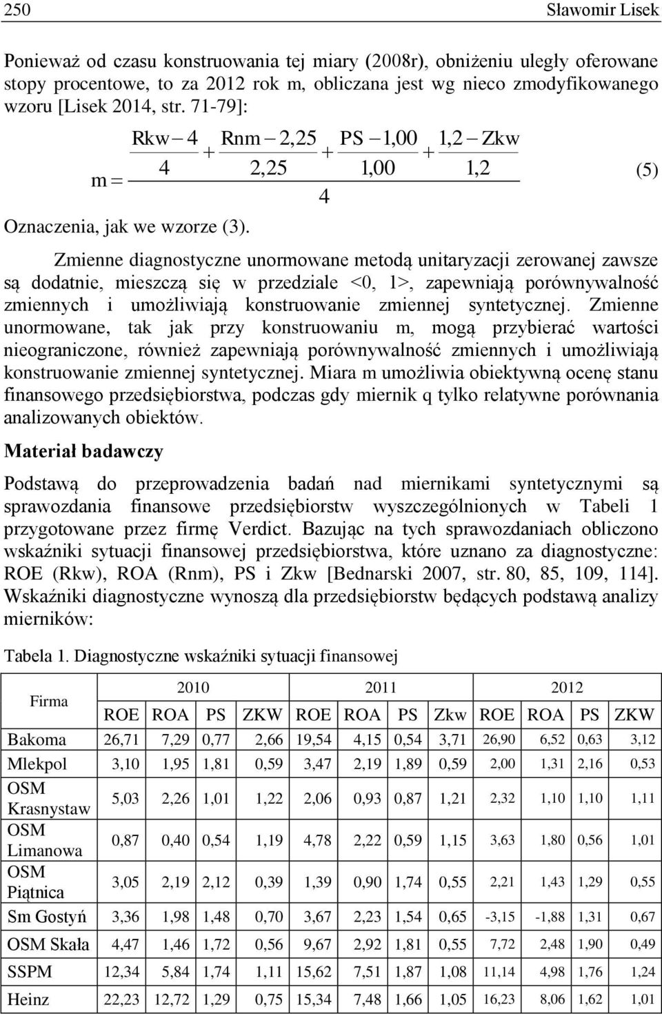 Rkw 4 Rnm 2,25 PS 1,00 1,2 Zkw 4 2,25 1,00 1,2 4 Zmenne dagnostyczne unormowane metodą untaryzacj zerowanej zawsze są dodatne, meszczą sę w przedzale <0, 1>, zapewnają porównywalność zmennych