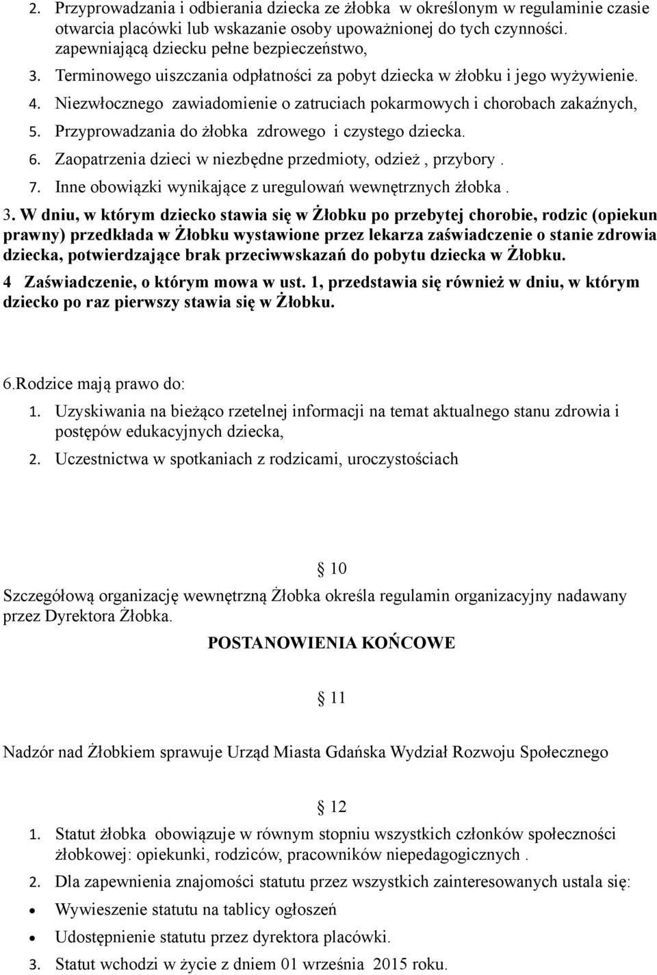 Przyprowadzania do żłobka zdrowego i czystego dziecka. 6. Zaopatrzenia dzieci w niezbędne przedmioty, odzież, przybory. 7. Inne obowiązki wynikające z uregulowań wewnętrznych żłobka. 3.