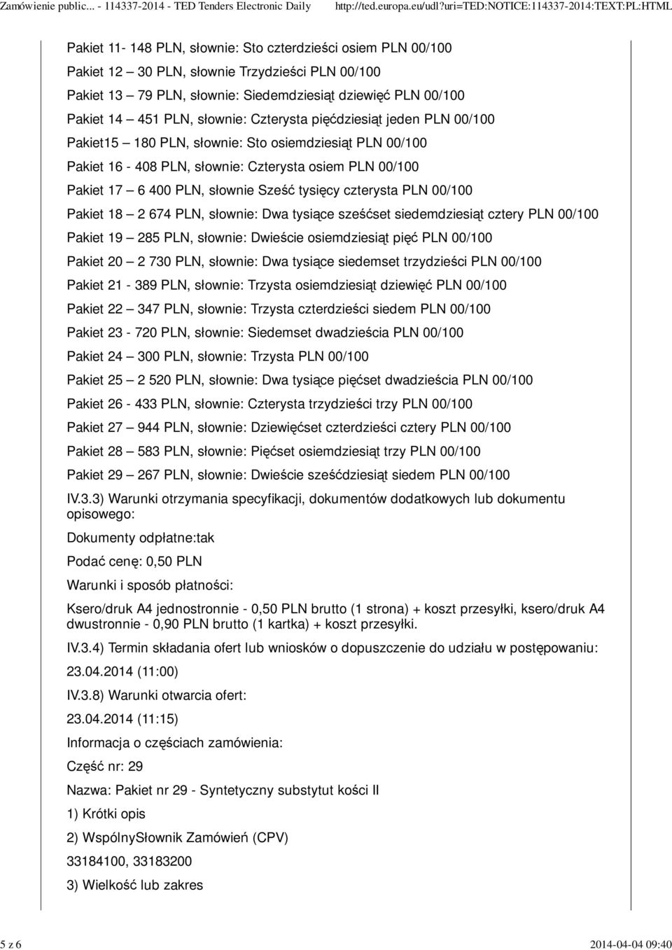 słownie Sześć tysięcy czterysta PLN 00/100 Pakiet 18 2 674 PLN, słownie: Dwa tysiące sześćset siedemdziesiąt cztery PLN 00/100 Pakiet 19 285 PLN, słownie: Dwieście osiemdziesiąt pięć PLN 00/100