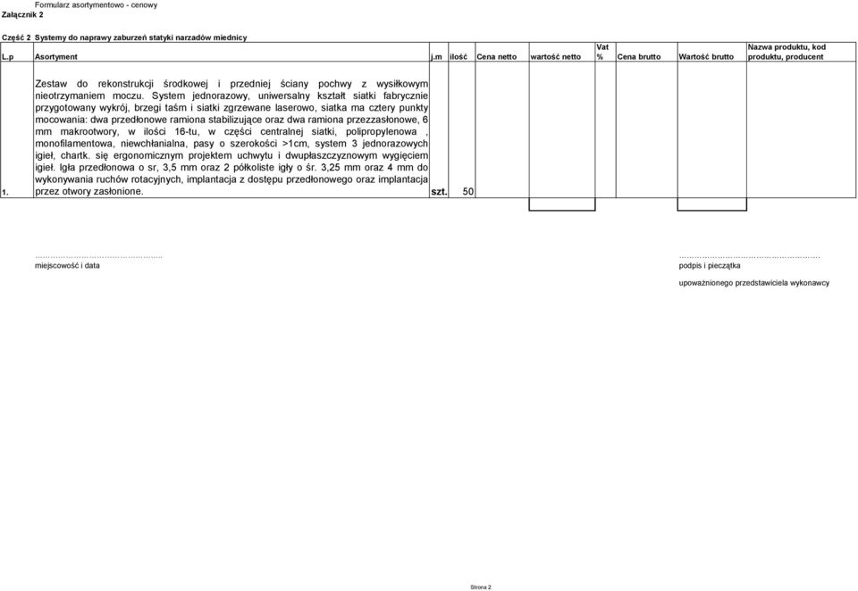 dwa ramiona przezzasłonowe, 6 mm makrootwory, w ilości 16-tu, w części centralnej siatki, polipropylenowa, monofilamentowa, niewchłanialna, pasy o szerokości >1cm, system 3 jednorazowych igieł,