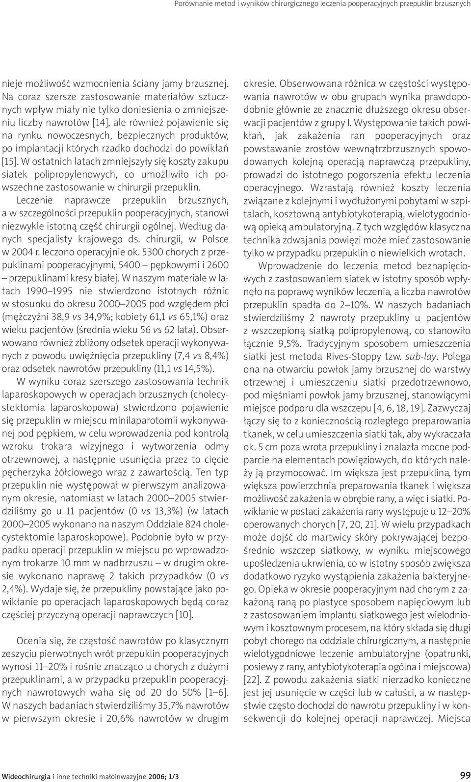 implantacji których rzadko dochodzi do powikłań [15]. W ostatnich latach zmniejszyły się koszty zakupu siatek polipropylenowych, co umożliwiło ich powszechne zastosowanie w chirurgii przepuklin.