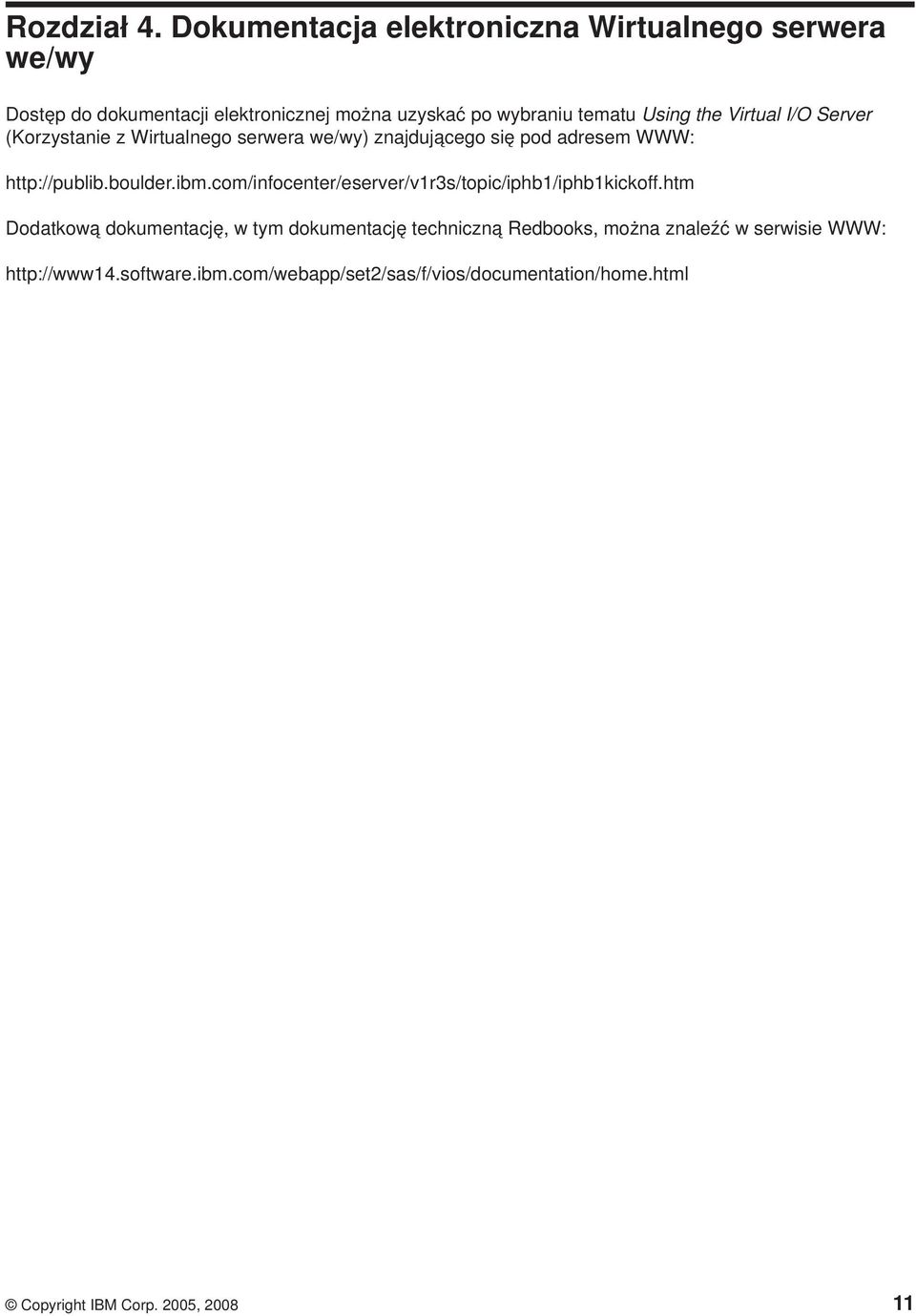 the Virtual I/O Server (Korzystanie z Wirtualnego serwera we/wy) znajdującego się pod adresem WWW: http://publib.boulder.ibm.