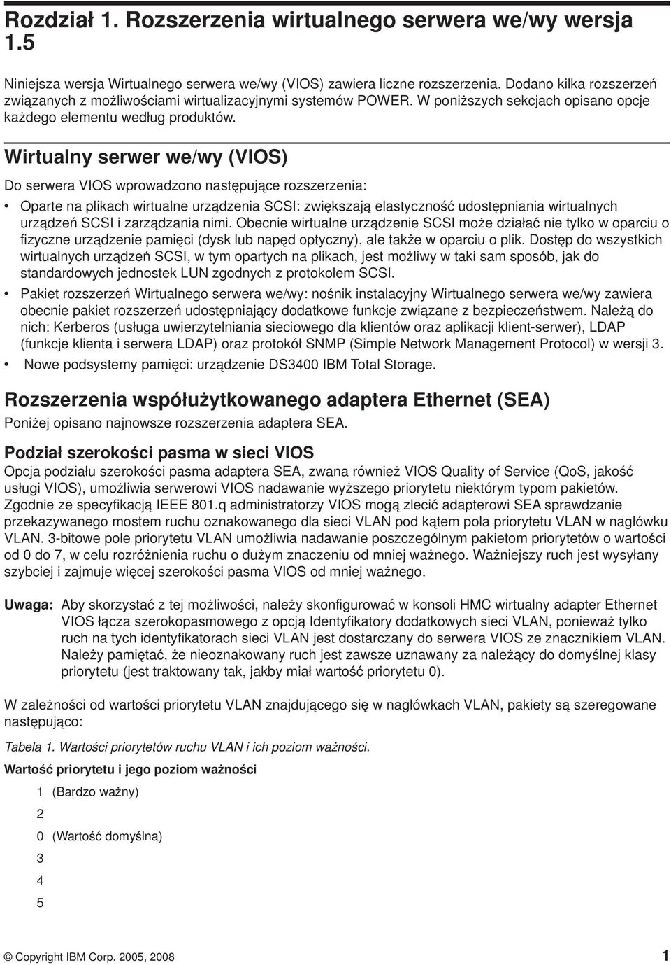 Wirtualny serwer we/wy (VIOS) Do serwera VIOS wprowadzono następujące rozszerzenia: v Oparte na plikach wirtualne urządzenia SCSI: zwiększają elastyczność udostępniania wirtualnych urządzeń SCSI i