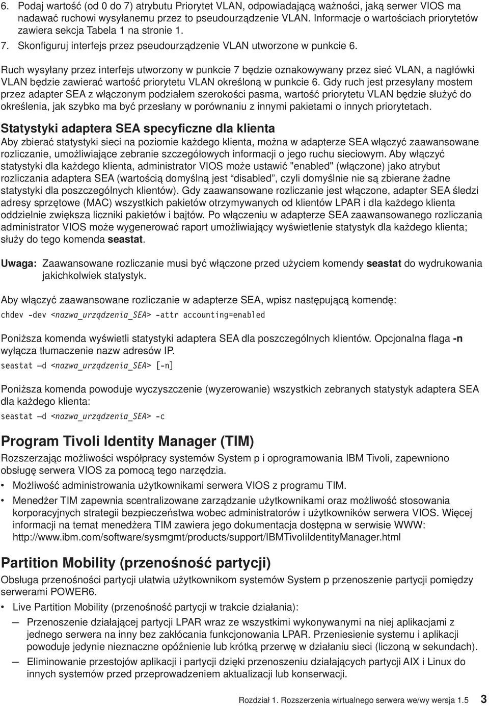 Ruch wysyłany przez interfejs utworzony w punkcie 7 będzie oznakowywany przez sieć VLAN, a nagłówki VLAN będzie zawierać wartość priorytetu VLAN określoną w punkcie 6.