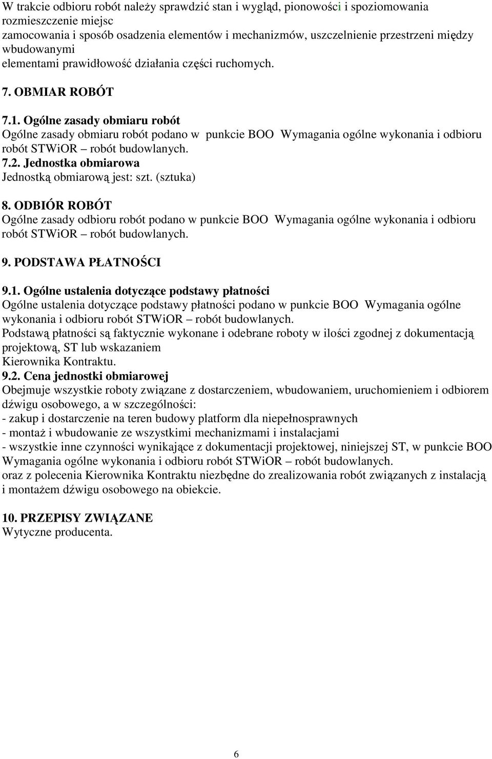 Ogólne zasady obmiaru robót Ogólne zasady obmiaru robót podano w punkcie BOO Wymagania ogólne wykonania i odbioru robót STWiOR robót budowlanych. 7.2.