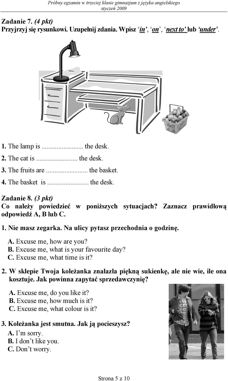 B. Excuse me, what is your favourite day? C. Excuse me, what time is it? 2. W sklepie Twoja koleżanka znalazła piękną sukienkę, ale nie wie, ile ona kosztuje. Jak powinna zapytać sprzedawczynię? A.