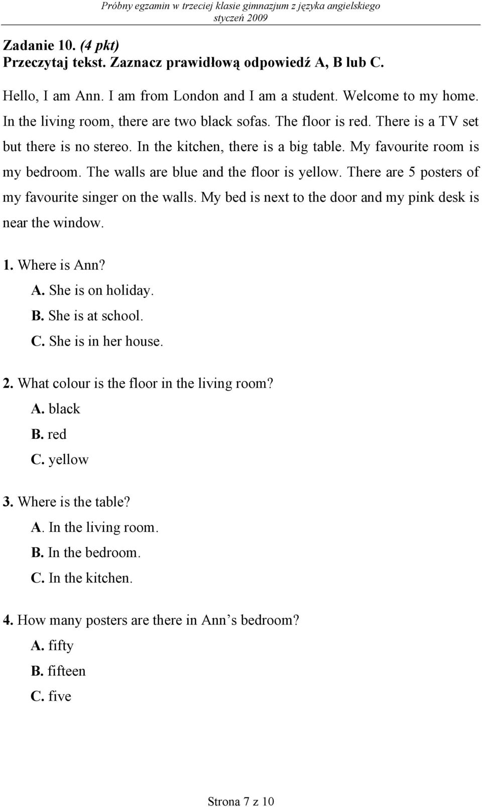 There are 5 posters of my favourite singer on the walls. My bed is next to the door and my pink desk is near the window. 1. Where is Ann? A. She is on holiday. B. She is at school. C.