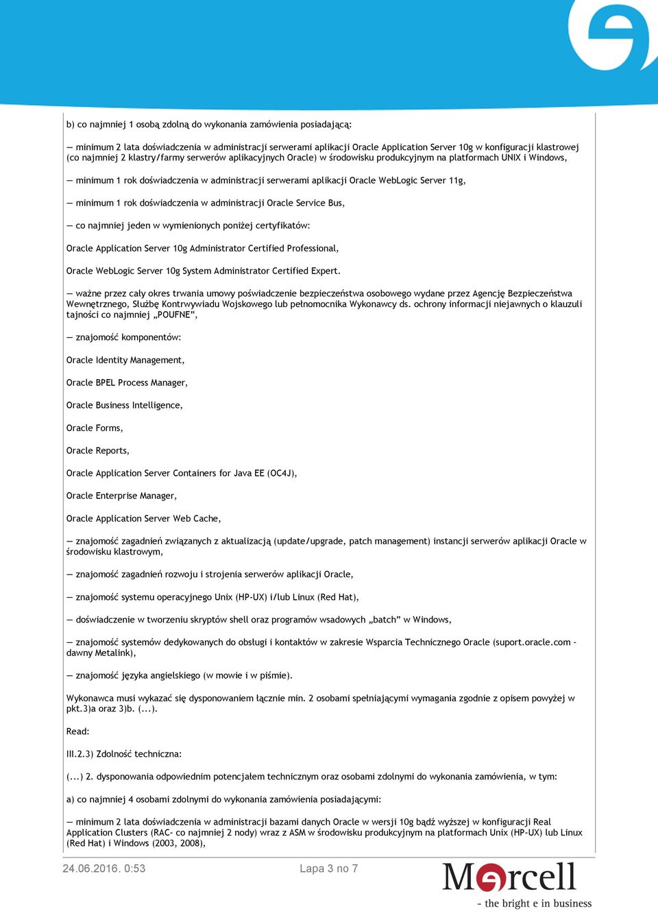 11g, minimum 1 rok doświadczenia w administracji Oracle Service Bus, co najmniej jeden w wymienionych poniżej certyfikatów: Oracle Application Server 10g Administrator Certified Professional, Oracle