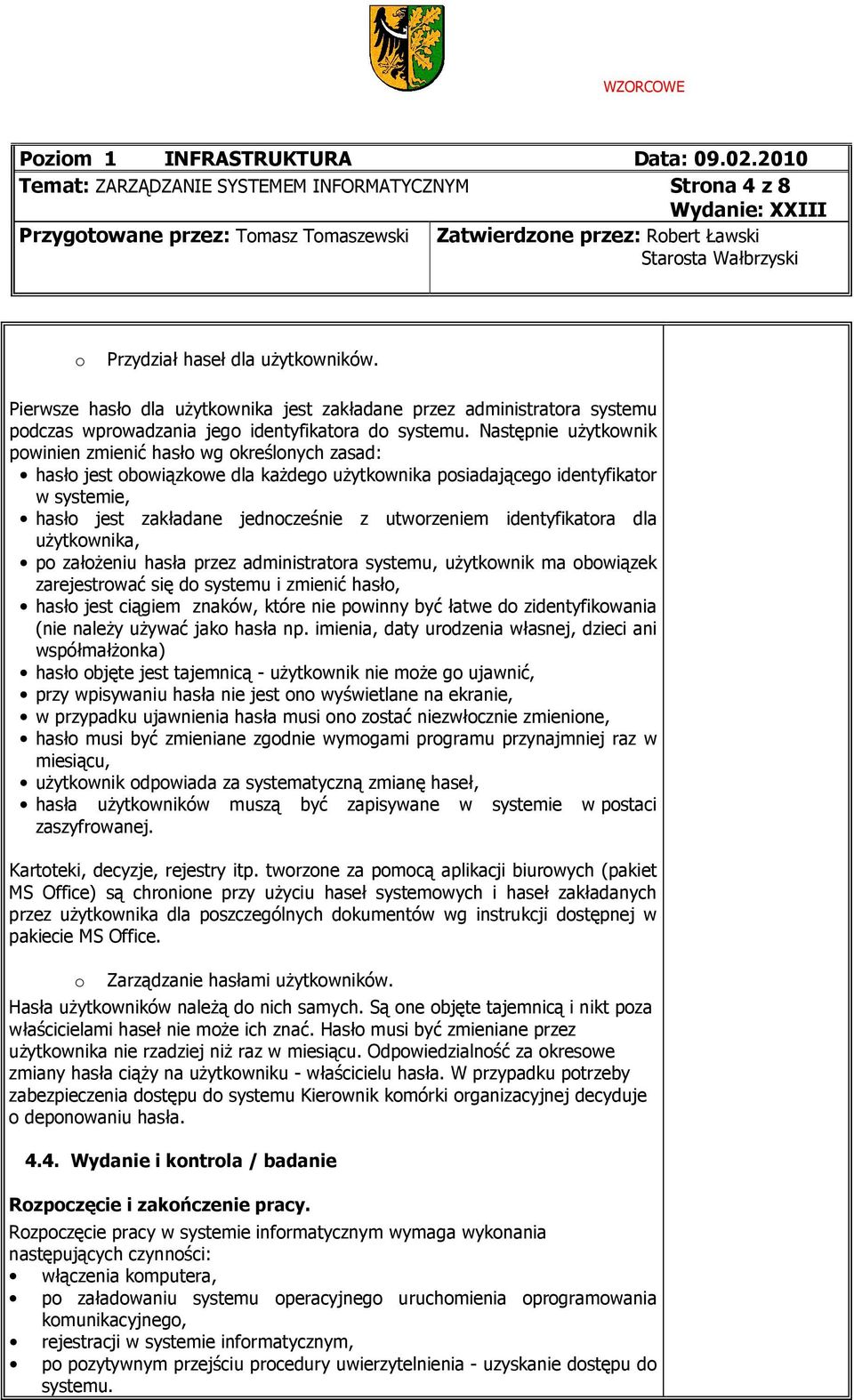 Pierwsze hasł dla użytkwnika jest zakładane przez administratra systemu pdczas wprwadzania jeg identyfikatra d systemu.