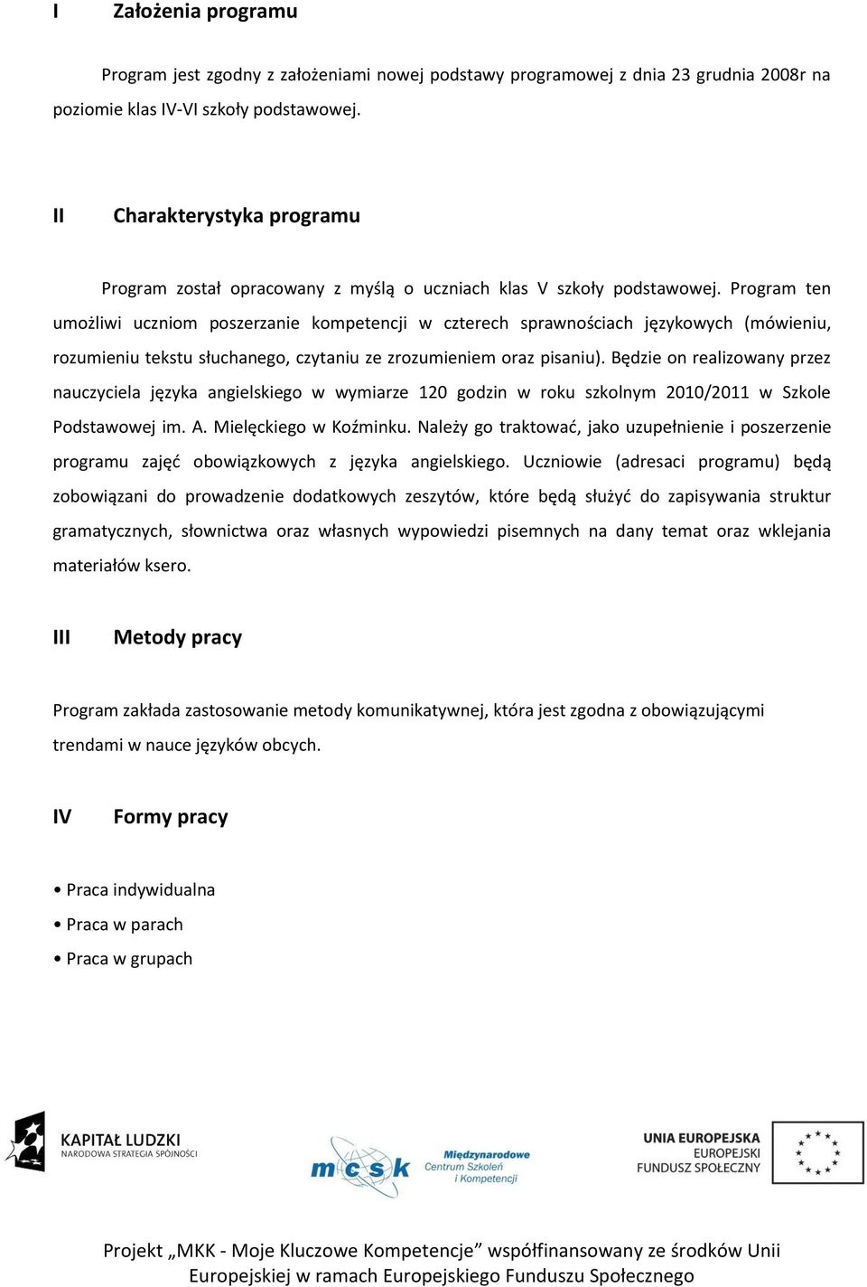 Program ten umożliwi uczniom poszerzanie kompetencji w czterech sprawnościach językowych (mówieniu, rozumieniu tekstu słuchanego, czytaniu ze zrozumieniem oraz pisaniu).