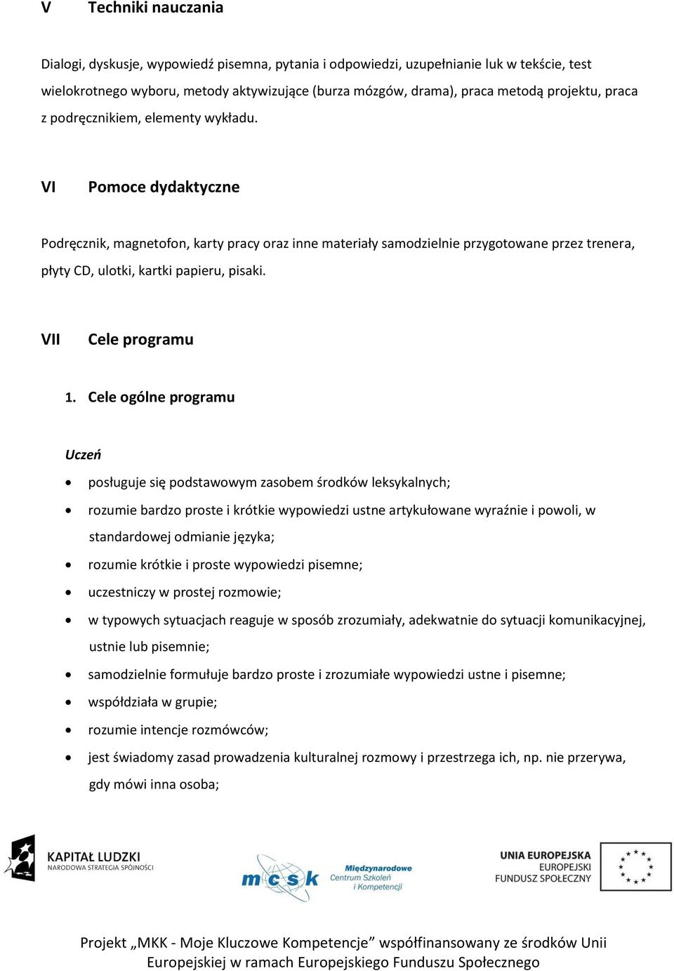 VI Pomoce dydaktyczne Podręcznik, magnetofon, karty pracy oraz inne materiały samodzielnie przygotowane przez trenera, płyty CD, ulotki, kartki papieru, pisaki. VII Cele programu 1.