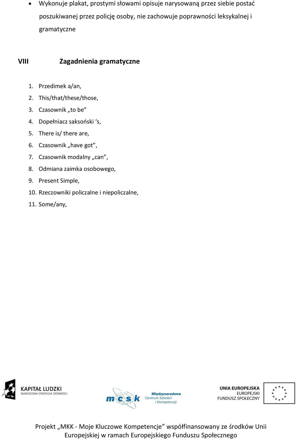 This/that/these/those, 3. Czasownik to be 4. Dopełniacz saksooski s, 5. There is/ there are, 6.