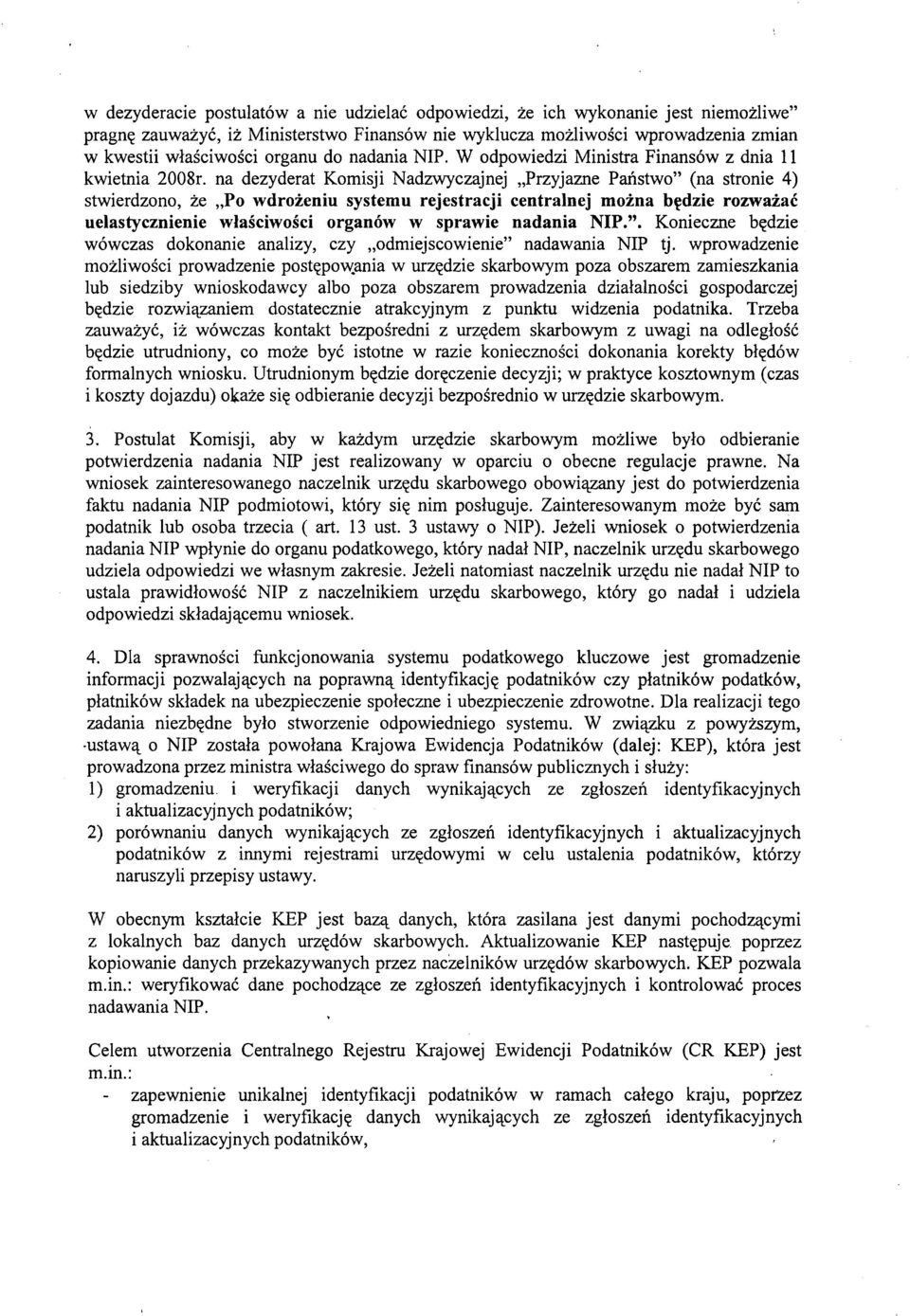 na dezyderat Komisji Nadzwyczajnej "Przyjazne Panstwo" (na stronie 4) stwierdzono, ze "Po wdrozeniu systemu rejestracji centralnej mozna b~dzie rozwazac uelastycznienie wlasciwosci organow w sprawie