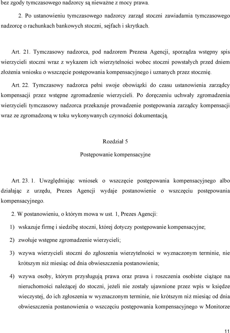 Tymczasowy nadzorca, pod nadzorem Prezesa Agencji, sporządza wstępny spis wierzycieli stoczni wraz z wykazem ich wierzytelności wobec stoczni powstałych przed dniem złożenia wniosku o wszczęcie