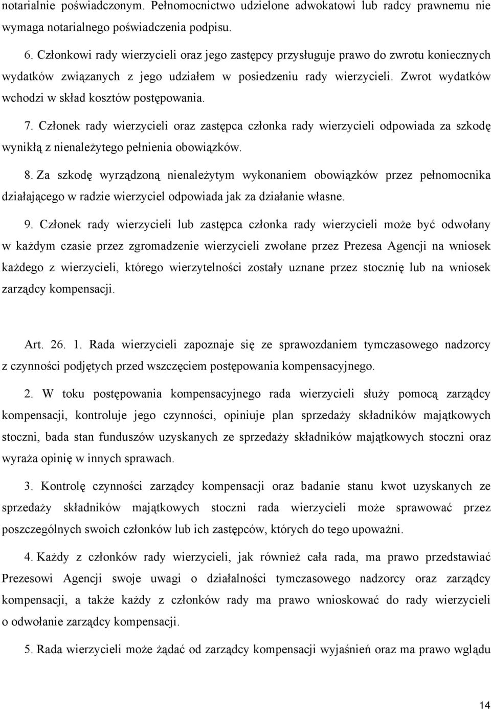 Zwrot wydatków wchodzi w skład kosztów postępowania. 7. Członek rady wierzycieli oraz zastępca członka rady wierzycieli odpowiada za szkodę wynikłą z nienależytego pełnienia obowiązków. 8.