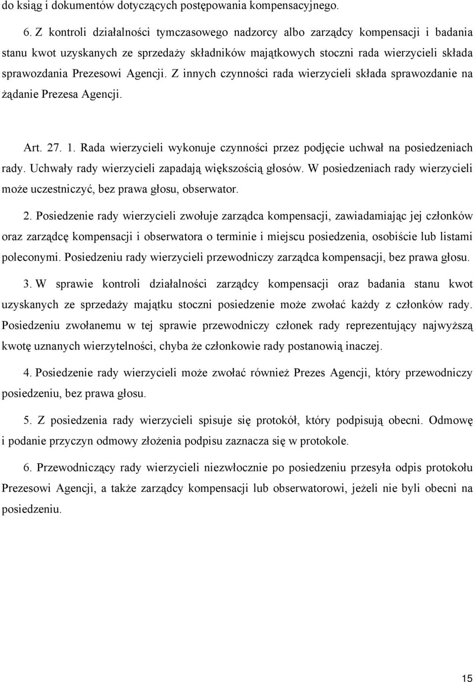 Agencji. Z innych czynności rada wierzycieli składa sprawozdanie na żądanie Prezesa Agencji. Art. 27. 1. Rada wierzycieli wykonuje czynności przez podjęcie uchwał na posiedzeniach rady.