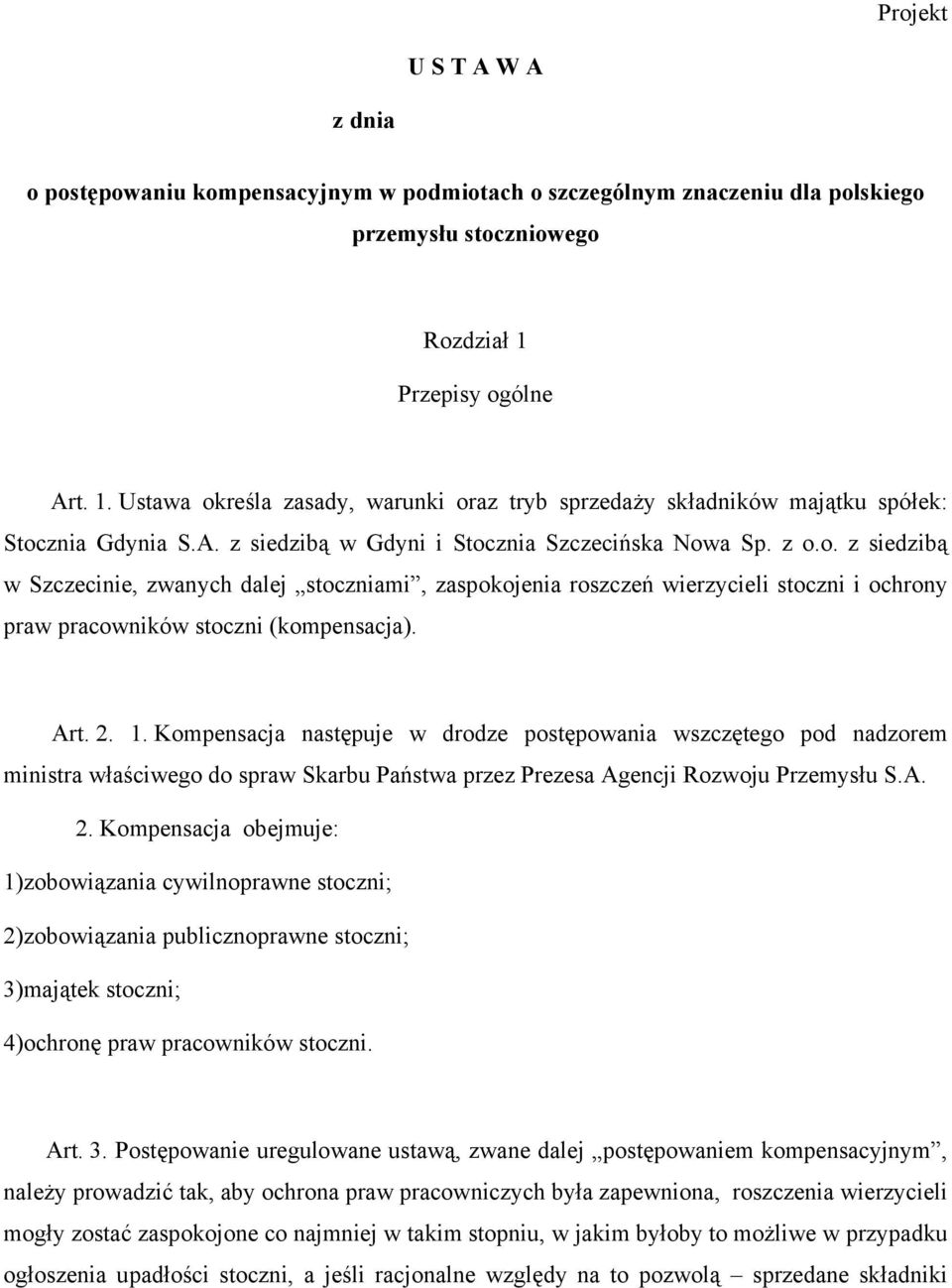 Art. 2. 1. Kompensacja następuje w drodze postępowania wszczętego pod nadzorem ministra właściwego do spraw Skarbu Państwa przez Prezesa Agencji Rozwoju Przemysłu S.A. 2. Kompensacja obejmuje: 1)zobowiązania cywilnoprawne stoczni; 2)zobowiązania publicznoprawne stoczni; 3)majątek stoczni; 4)ochronę praw pracowników stoczni.