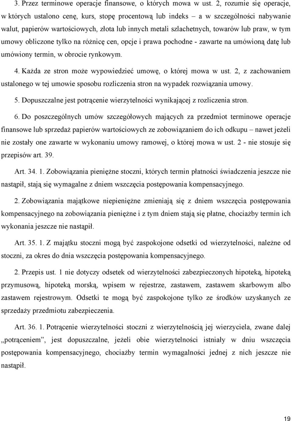 w tym umowy obliczone tylko na różnicę cen, opcje i prawa pochodne - zawarte na umówioną datę lub umówiony termin, w obrocie rynkowym. 4. Każda ze stron może wypowiedzieć umowę, o której mowa w ust.