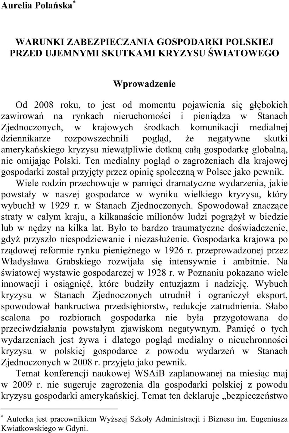 gospodarkę globalną, nie omijając Polski. Ten medialny pogląd o zagrożeniach dla krajowej gospodarki został przyjęty przez opinię społeczną w Polsce jako pewnik.