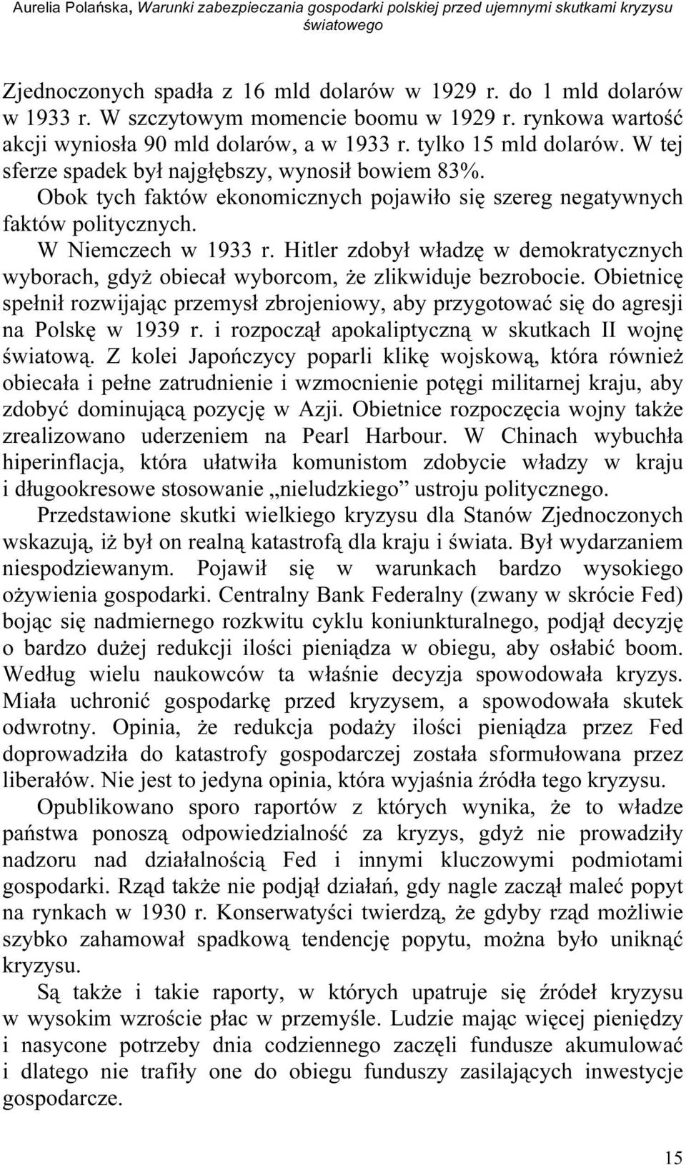 Obok tych faktów ekonomicznych pojawiło się szereg negatywnych faktów politycznych. W Niemczech w 1933 r.