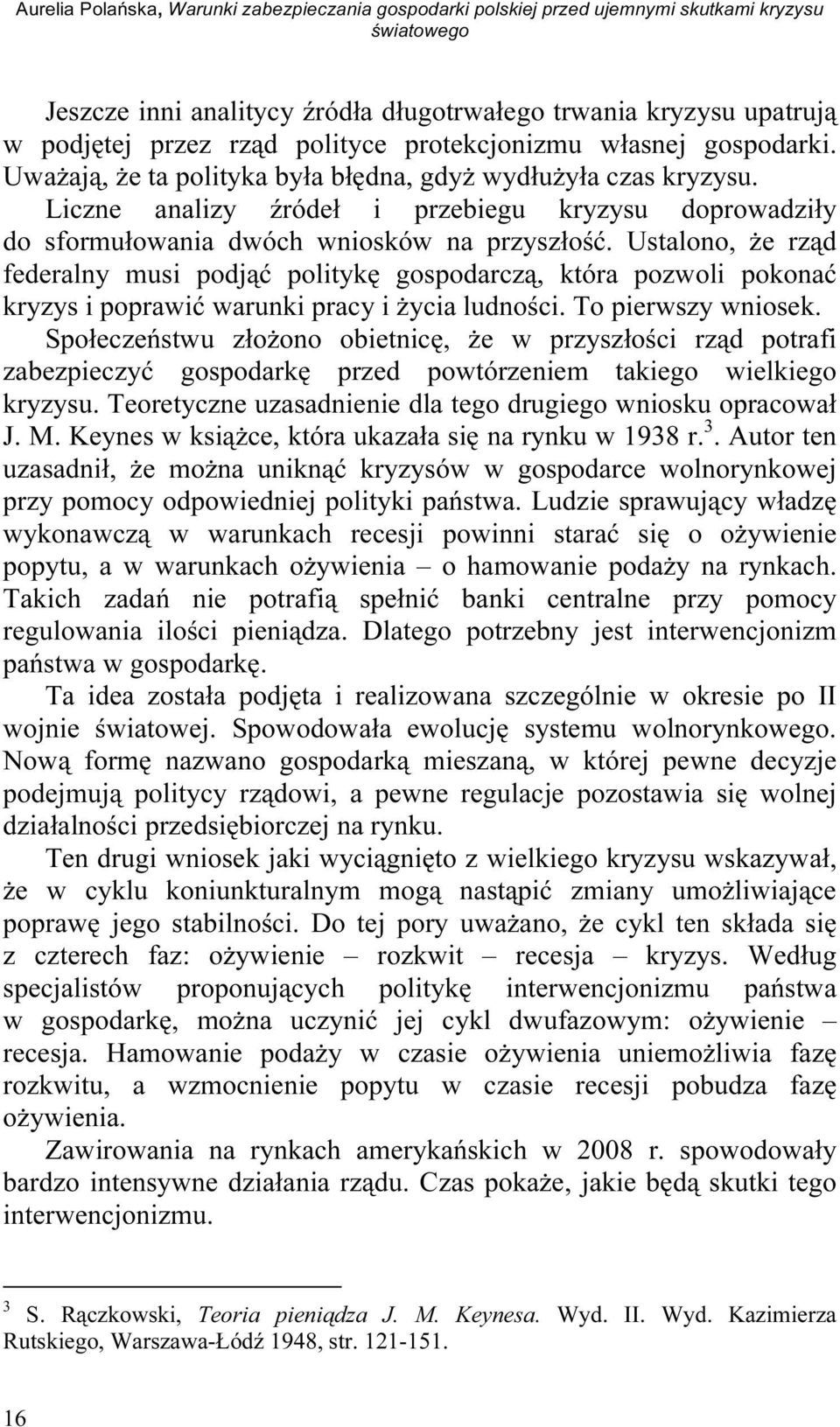 Liczne analizy źródeł i przebiegu kryzysu doprowadziły do sformułowania dwóch wniosków na przyszłość.