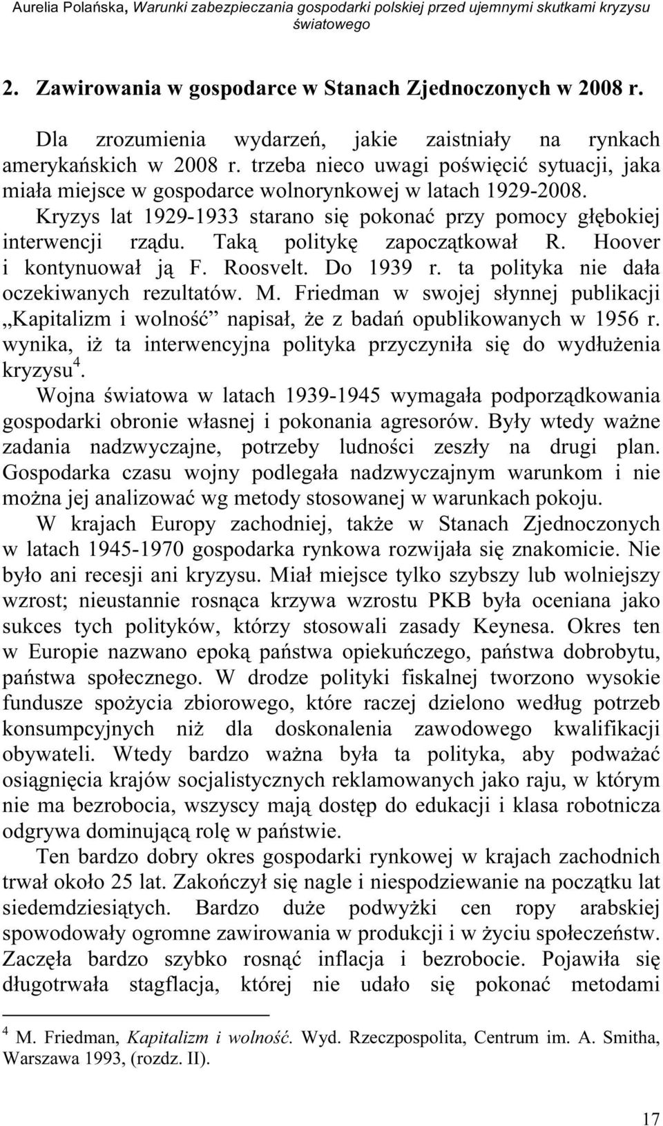 Kryzys lat 1929-1933 starano się pokonać przy pomocy głębokiej interwencji rządu. Taką politykę zapoczątkował R. Hoover i kontynuował ją F. Roosvelt. Do 1939 r.