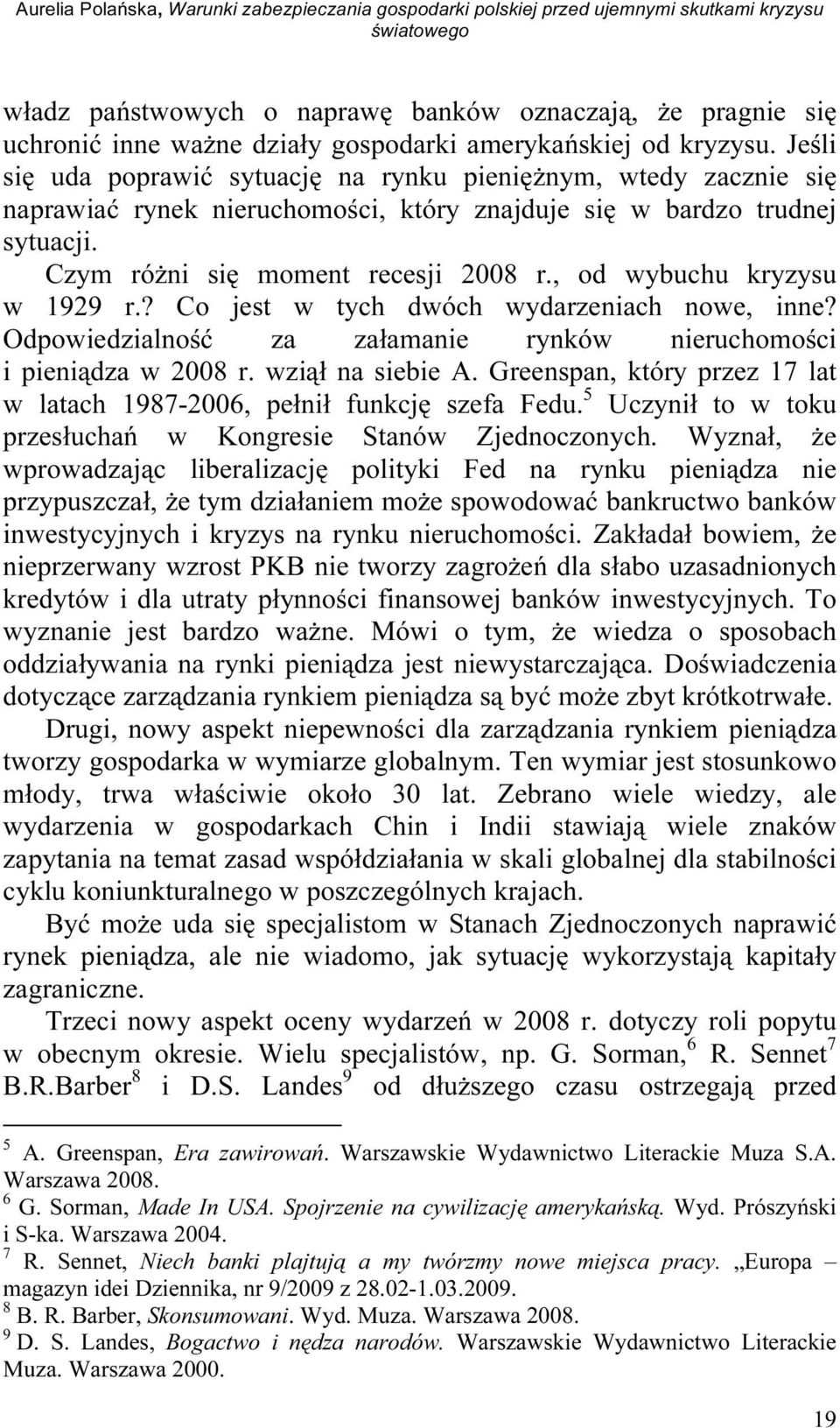 Czym różni się moment recesji 2008 r., od wybuchu kryzysu w 1929 r.? Co jest w tych dwóch wydarzeniach nowe, inne? Odpowiedzialność za załamanie rynków nieruchomości i pieniądza w 2008 r.