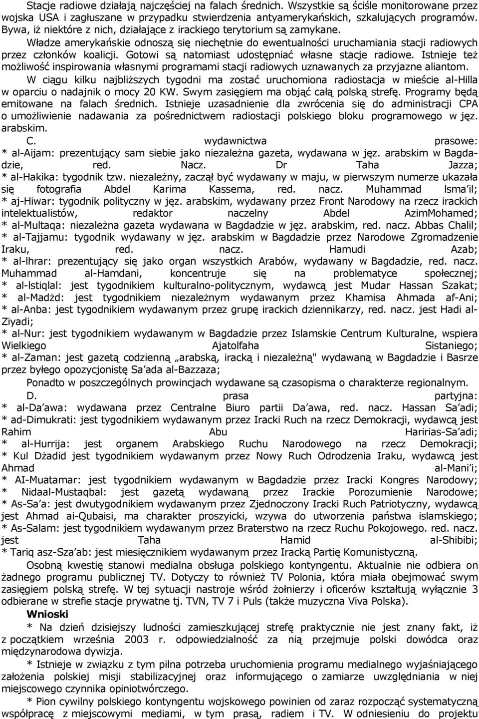 Gotowi są natomiast udostępniać własne stacje radiowe. Istnieje też możliwość inspirowania własnymi programami stacji radiowych uznawanych za przyjazne aliantom.