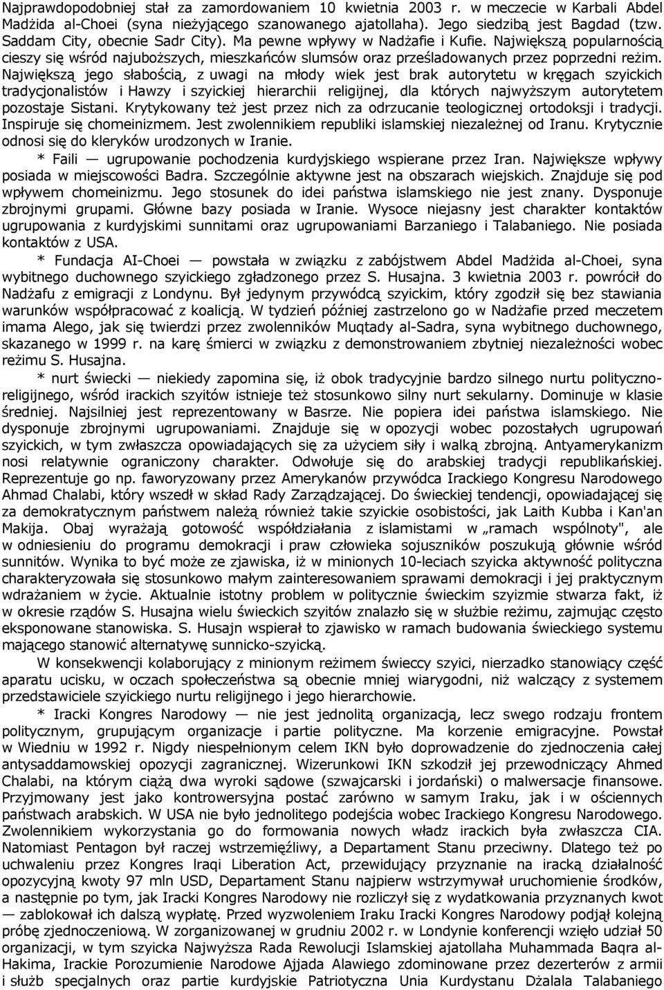 Największą jego słabością, z uwagi na młody wiek jest brak autorytetu w kręgach szyickich tradycjonalistów i Hawzy i szyickiej hierarchii religijnej, dla których najwyższym autorytetem pozostaje