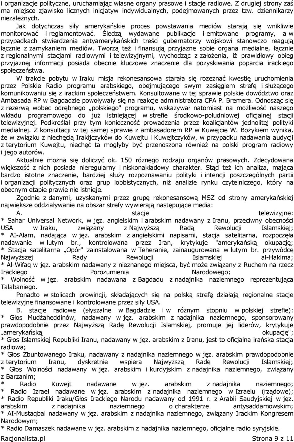 Śledzą wydawane publikacje i emitowane programy, a w przypadkach stwierdzenia antyamerykańskich treści gubernatorzy wojskowi stanowczo reagują łącznie z zamykaniem mediów.