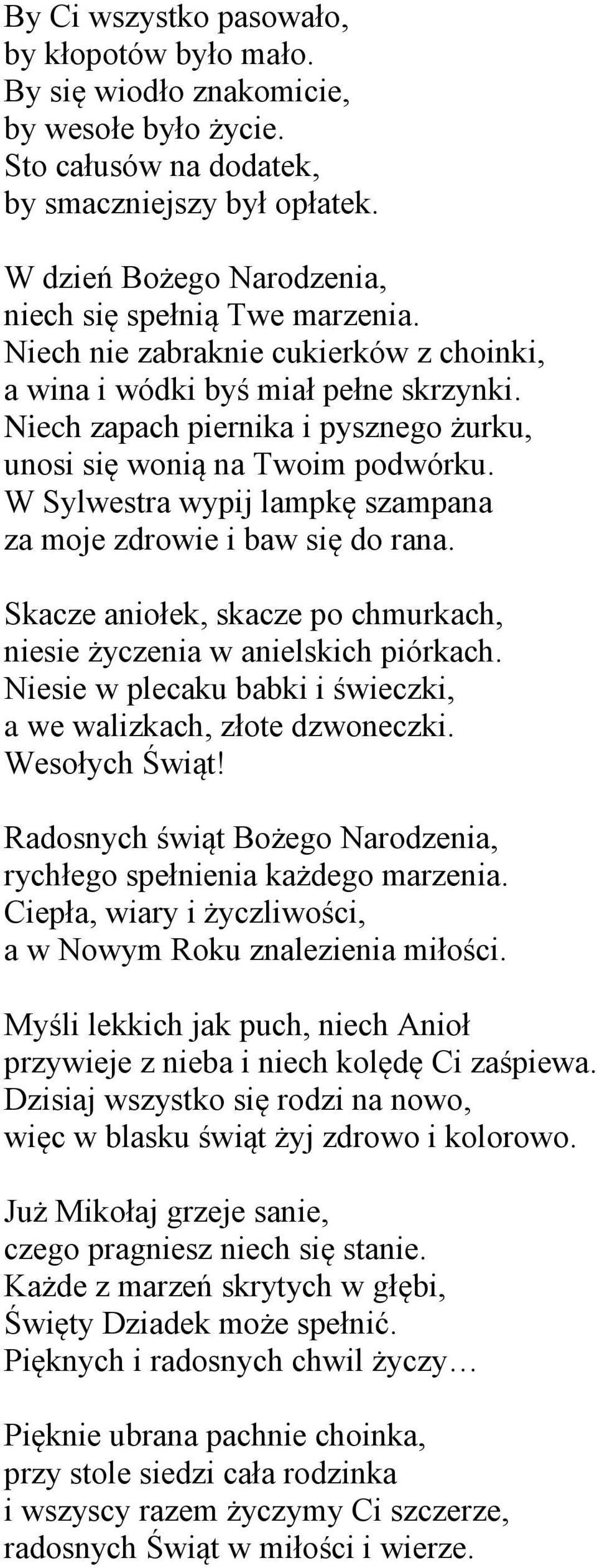 Niech zapach piernika i pysznego żurku, unosi się wonią na Twoim podwórku. W Sylwestra wypij lampkę szampana za moje zdrowie i baw się do rana.