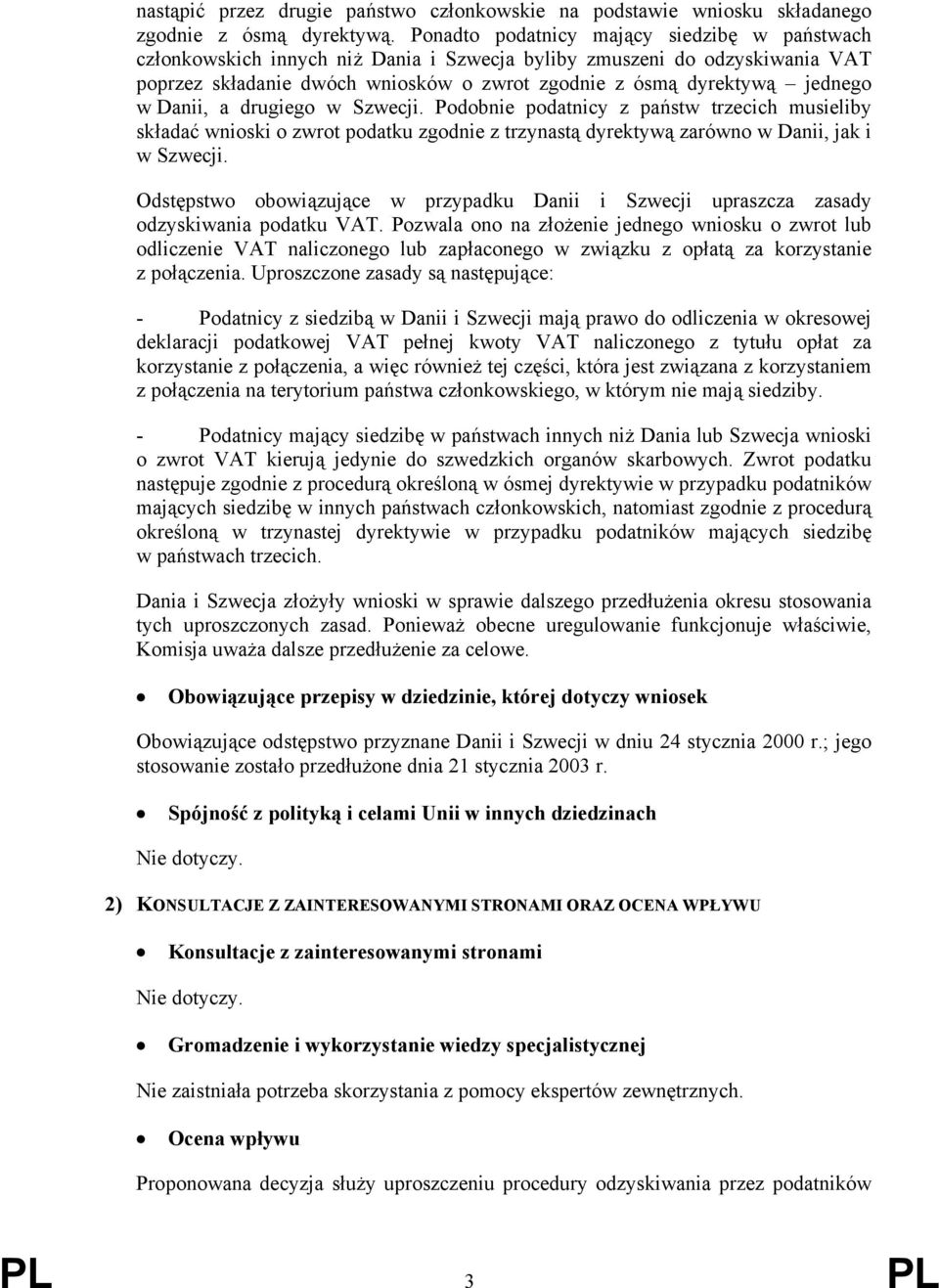 Danii, a drugiego w Szwecji. Podobnie podatnicy z państw trzecich musieliby składać wnioski o zwrot podatku zgodnie z trzynastą dyrektywą zarówno w Danii, jak i w Szwecji.